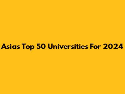 Asia's Top 50 Universities For 2024