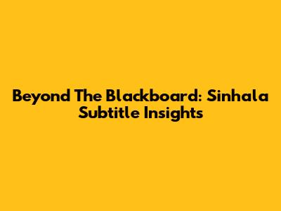 Beyond The Blackboard: Sinhala Subtitle Insights