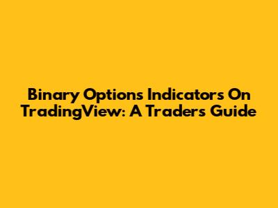 Binary Options Indicators On TradingView: A Trader's Guide