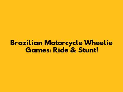 Brazilian Motorcycle Wheelie Games: Ride & Stunt!