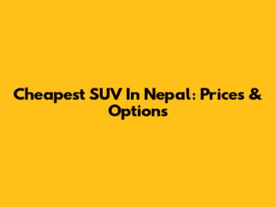 Cheapest SUV In Nepal: Prices & Options