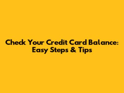 Check Your Credit Card Balance: Easy Steps & Tips