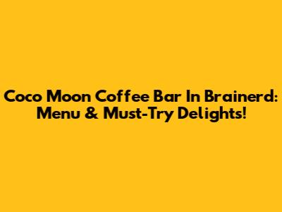 Coco Moon Coffee Bar In Brainerd: Menu & Must-Try Delights!