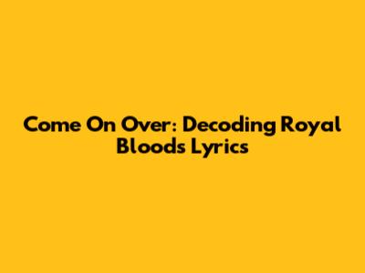 Come On Over: Decoding Royal Blood's Lyrics