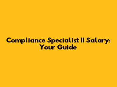 Compliance Specialist II Salary: Your Guide