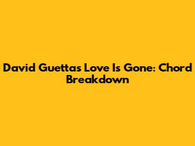 David Guetta's Love Is Gone: Chord Breakdown