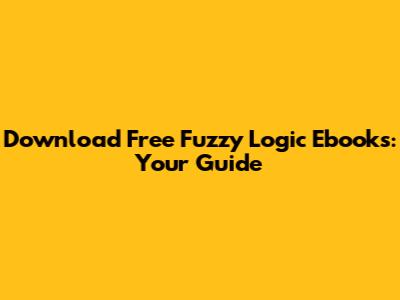 Download Free Fuzzy Logic Ebooks: Your Guide