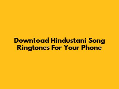 Download Hindustani Song Ringtones For Your Phone