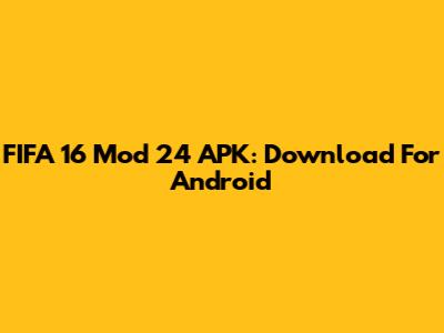 FIFA 16 Mod 24 APK: Download For Android