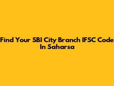 Find Your SBI City Branch IFSC Code In Saharsa