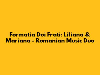 Formatia Doi Frati: Liliana & Mariana - Romanian Music Duo
