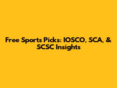 Free Sports Picks: IOSCO, SCA, & SCSC Insights