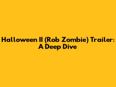 Halloween II (Rob Zombie) Trailer: A Deep Dive