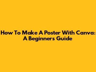 How To Make A Poster With Canva: A Beginner's Guide