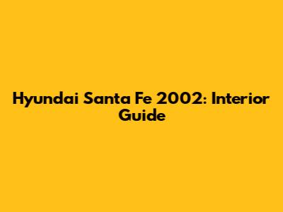 Hyundai Santa Fe 2002: Interior Guide