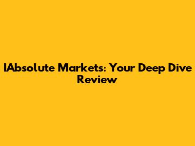 IAbsolute Markets: Your Deep Dive Review