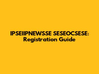 IPSEIIPNEWSSE SESEOCSESE: Registration Guide