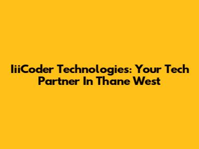 IiiCoder Technologies: Your Tech Partner In Thane West
