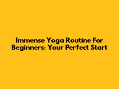 Immense Yoga Routine For Beginners: Your Perfect Start