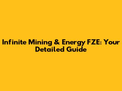 Infinite Mining & Energy FZE: Your Detailed Guide