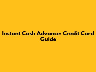 Instant Cash Advance: Credit Card Guide
