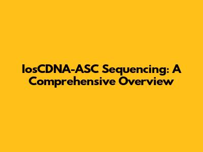 IosCDNA-ASC Sequencing: A Comprehensive Overview