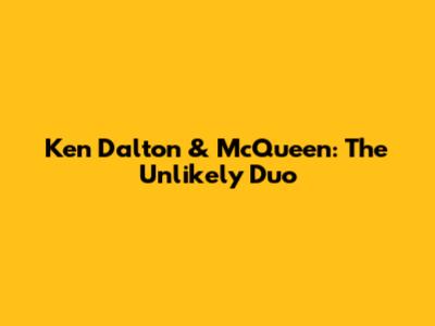 Ken Dalton & McQueen: The Unlikely Duo
