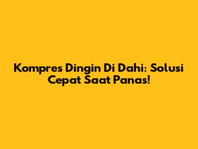 Kompres Dingin Di Dahi: Solusi Cepat Saat Panas!