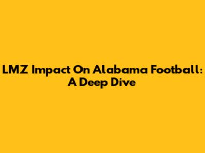 LMZ Impact On Alabama Football: A Deep Dive