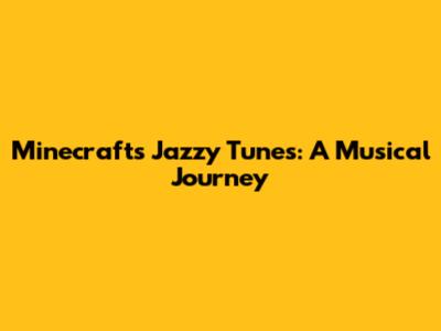 Minecraft's Jazzy Tunes: A Musical Journey