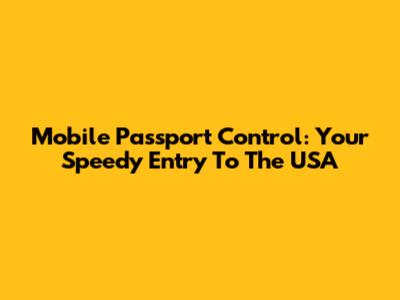 Mobile Passport Control: Your Speedy Entry To The USA