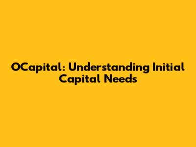 OCapital: Understanding Initial Capital Needs