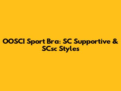 OOSCI Sport Bra: SC Supportive & SCsc Styles