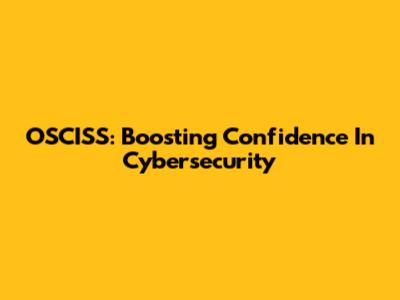 OSCISS: Boosting Confidence In Cybersecurity