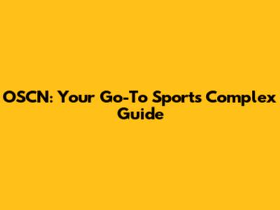 OSCN: Your Go-To Sports Complex Guide