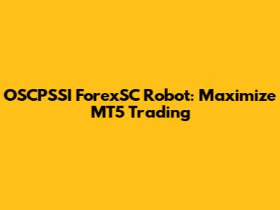 OSCPSSI ForexSC Robot: Maximize MT5 Trading