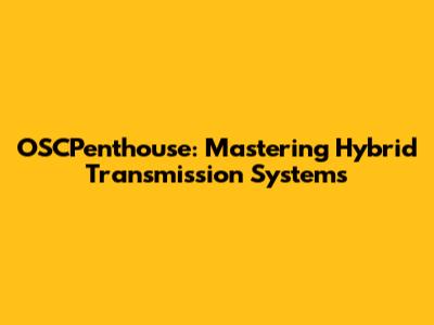 OSCPenthouse: Mastering Hybrid Transmission Systems