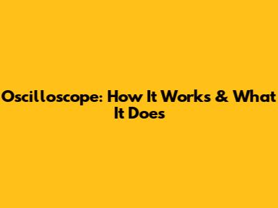 Oscilloscope: How It Works & What It Does