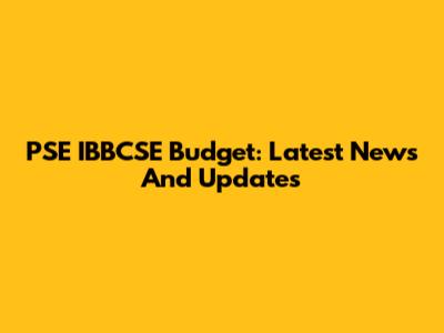 PSE IBBCSE Budget: Latest News And Updates