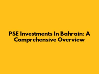PSE Investments In Bahrain: A Comprehensive Overview