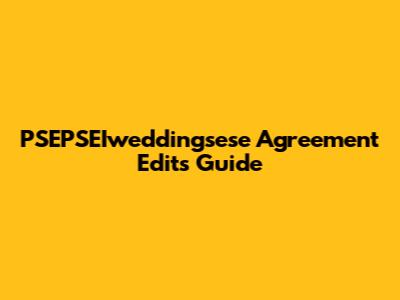 PSEPSEIweddingsese Agreement Edits Guide