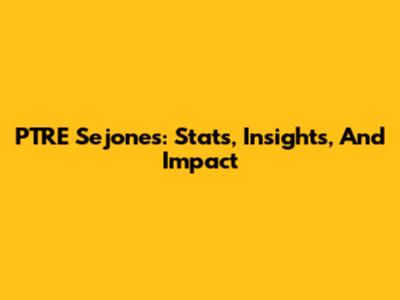 PTRE Sejones: Stats, Insights, And Impact
