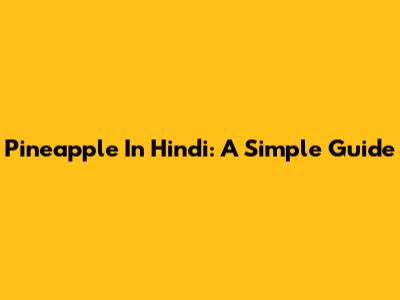 Pineapple In Hindi: A Simple Guide