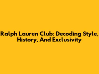 Ralph Lauren Club: Decoding Style, History, And Exclusivity