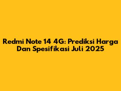 Redmi Note 14 4G: Prediksi Harga Dan Spesifikasi Juli 2025