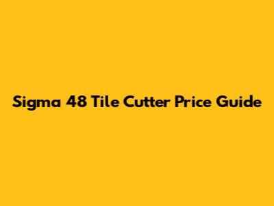 Sigma 48" Tile Cutter Price Guide