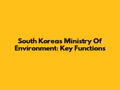 South Korea's Ministry Of Environment: Key Functions