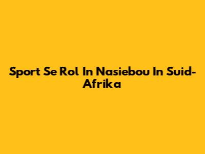 Sport Se Rol In Nasiebou In Suid-Afrika