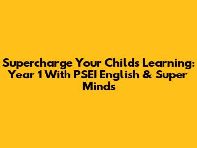 Supercharge Your Child's Learning: Year 1 With PSEI English & Super Minds