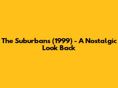 The Suburbans (1999) - A Nostalgic Look Back